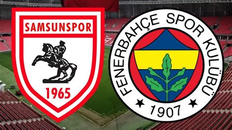 fenerbahçe maçı saat kaçta|fenerbahce samsunspor maçı.